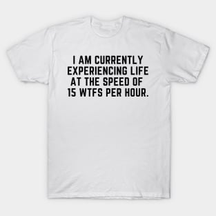 life at 15 wtfs per hour T-Shirt